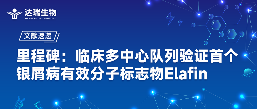 文獻(xiàn)速遞｜里程碑：臨床多中心隊(duì)列驗(yàn)證首個(gè)銀屑病有效分子標(biāo)志物Elafin